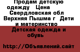 Продам детскую одежду › Цена ­ 1 500 - Свердловская обл., Верхняя Пышма г. Дети и материнство » Детская одежда и обувь   